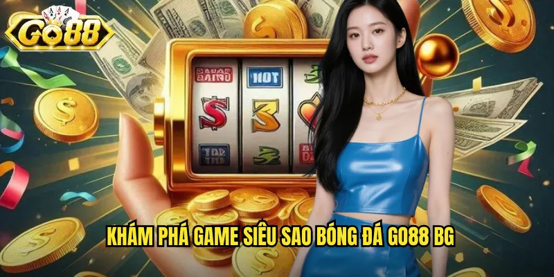 Khám phá game Siêu sao bóng đá go88 bg