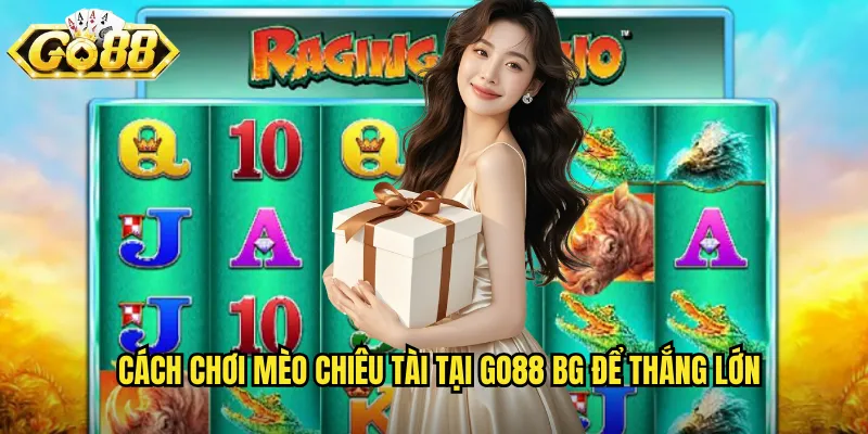 Mèo Chiêu Tài Go88 BG - Linh Vật May Mắn Mang Tài Lộc Về Nhà 3 Cách chơi Mèo chiêu tài tại go88 bg để thắng lớn
