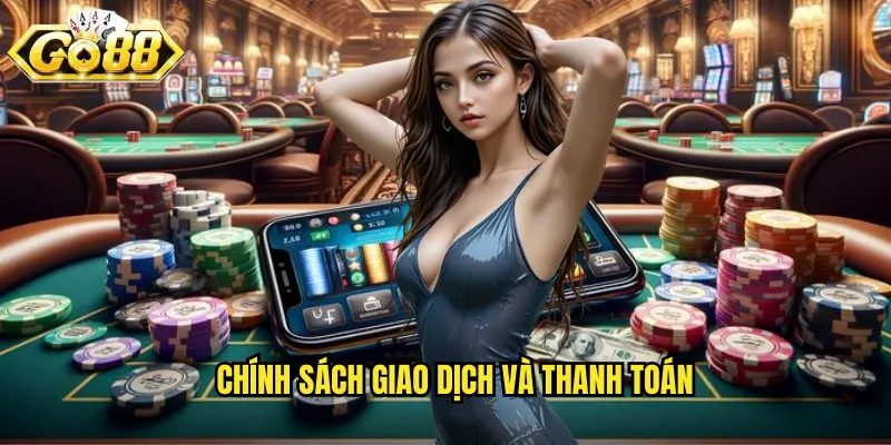 Điều Khoản Điều Kiện Go88 BG - Quy Định Minh Bạch Cho Mọi Thành Viên 2 Chính sách giao dịch và thanh toán