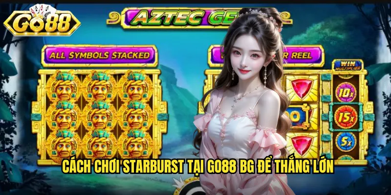 Starburst Go88 BG - Vụ Nổ Ngôi Sao Với Phần Thưởng Ánh Sáng 3 Cách chơi Starburst tại go88 bg để thắng lớn