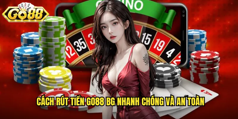 Rút Tiền Go88 BG - Thanh Toán Siêu Tốc Trong Tích Tắc 2 Cách rút tiền go88 bg nhanh chóng và an toàn