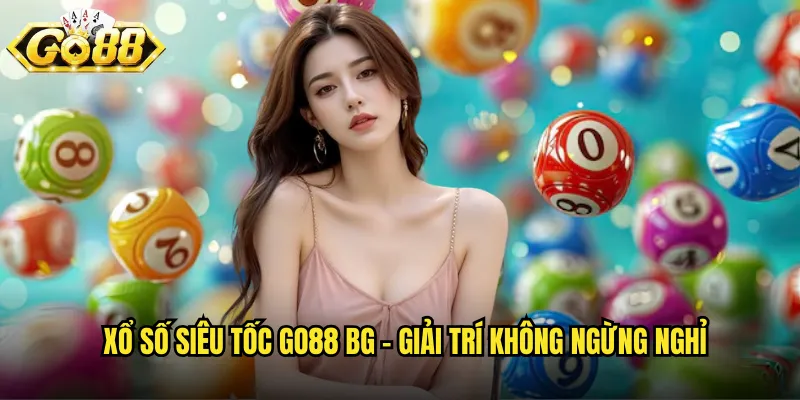 Xổ Số Siêu Tốc Go88 BG - Quay Số Liên Tục Cả Ngày Lẫn Đêm 2 Xổ số siêu tốc go88 bg - Giải trí không ngừng nghĩ