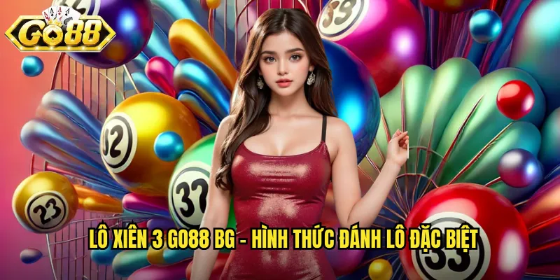 Lô Xiên 3 Go88 BG - Ghép Ba Số Để Nhân Gấp Đôi Tiền Thưởng 2 Lô xiên 3 go88 bg - Hình thức đánh lô đặc biệt