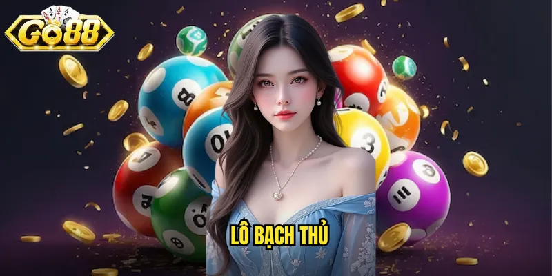 Lô Bạch Thủ Go88 BG - Đánh Một Con Số Duy Nhất Ăn Chắc 1 lô bạch thủ