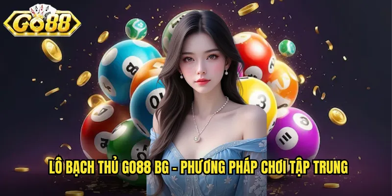 Lô Bạch Thủ Go88 BG - Đánh Một Con Số Duy Nhất Ăn Chắc 2 Lô bạch thủ go88 bg - Phương pháp chơi tập trung
