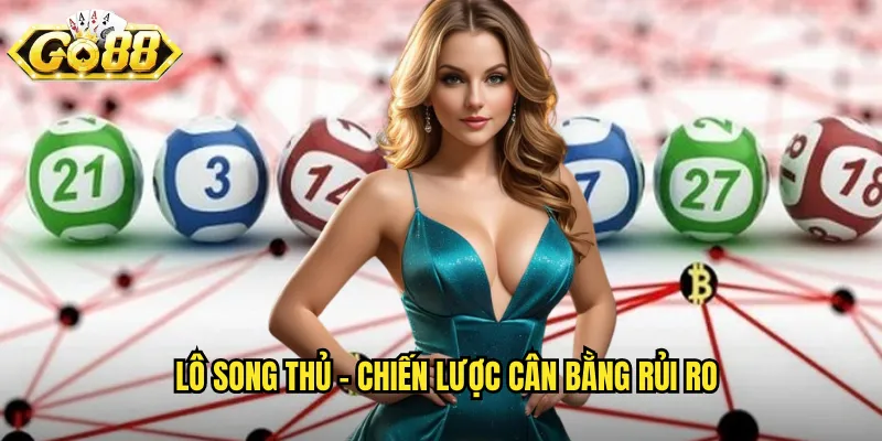 Lô Song Thủ Go88 BG - Chơi Hai Số Chủ Lực Để Tối Ưu Lợi Nhuận 2 Lô song thủ - Chiến lược cân bằng rủi ro
